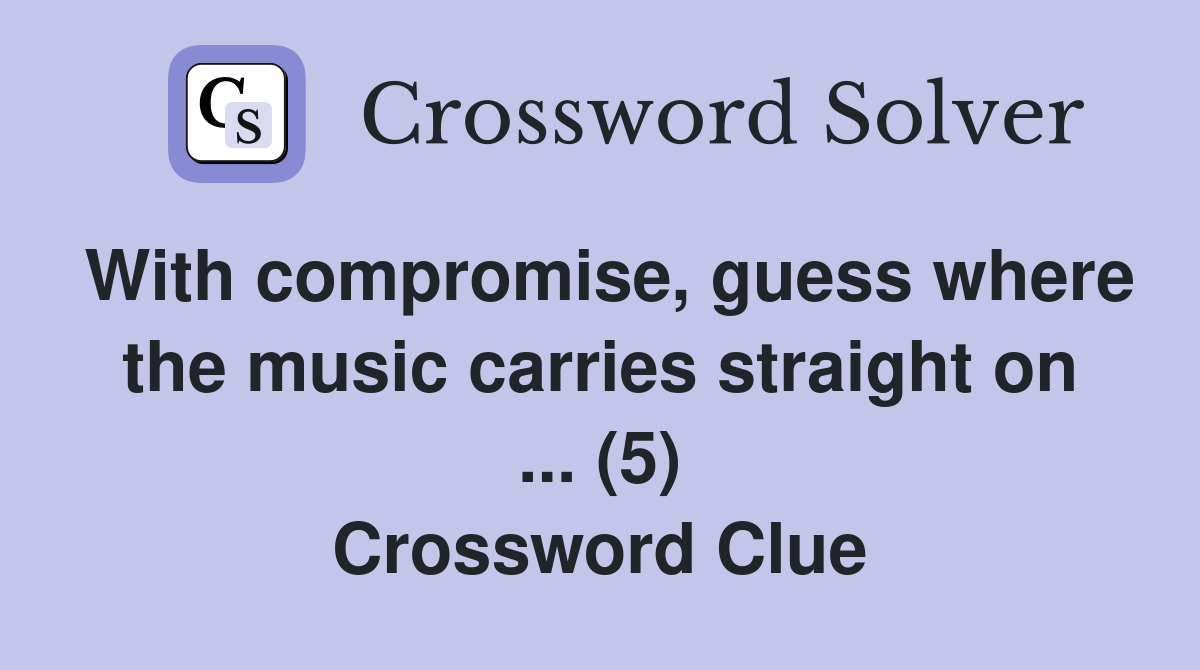 With compromise, guess where the music carries straight on ... (5) Crossword Clue