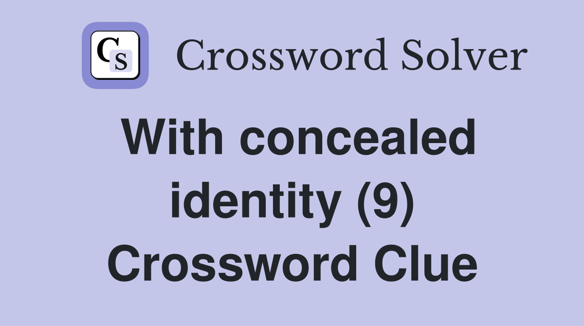 With concealed identity (9) Crossword Clue