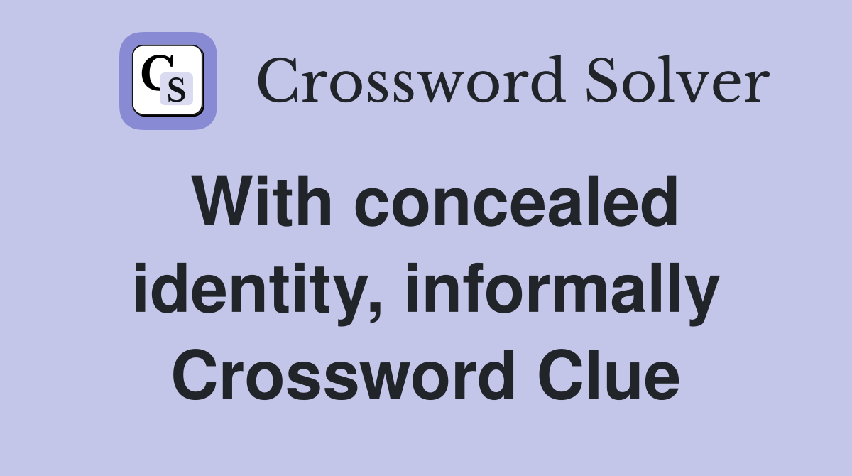 With concealed identity, informally Crossword Clue