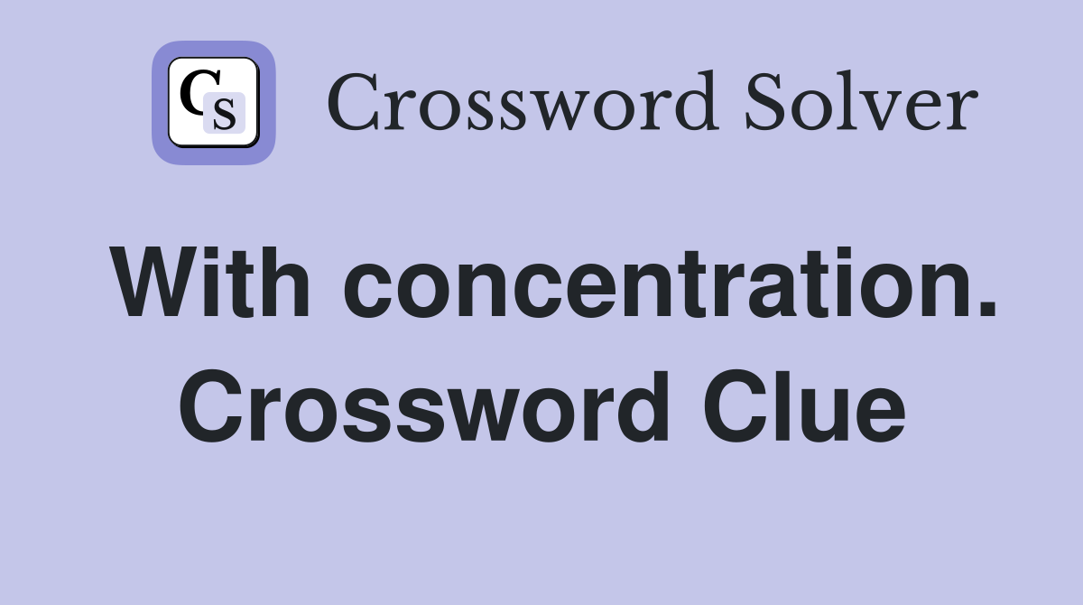With concentration. Crossword Clue