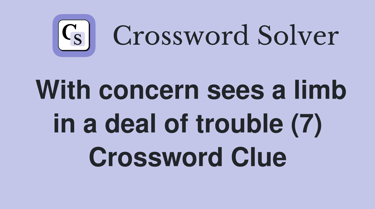 With concern sees a limb in a deal of trouble (7) Crossword Clue
