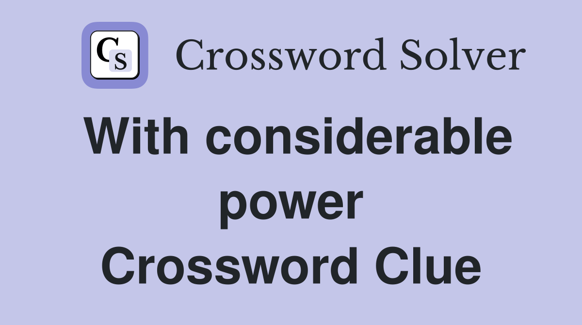 With considerable power Crossword Clue