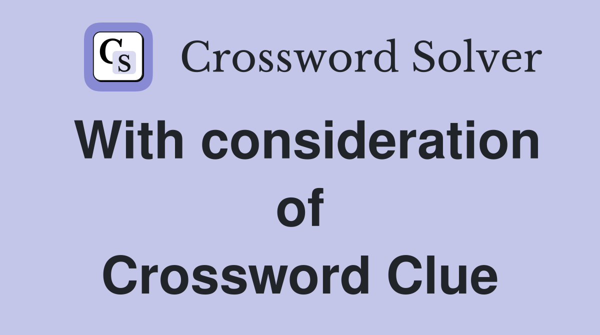 With consideration of Crossword Clue