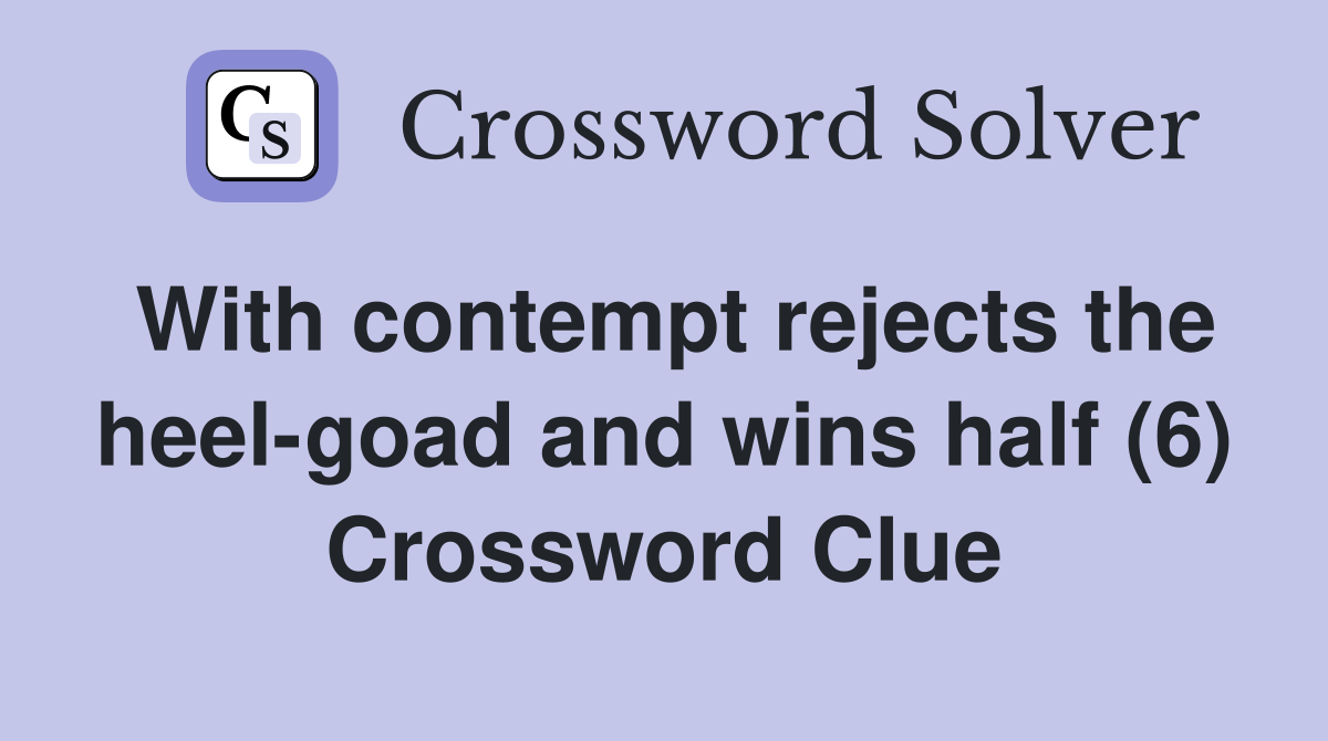 With contempt rejects the heel-goad and wins half (6) Crossword Clue