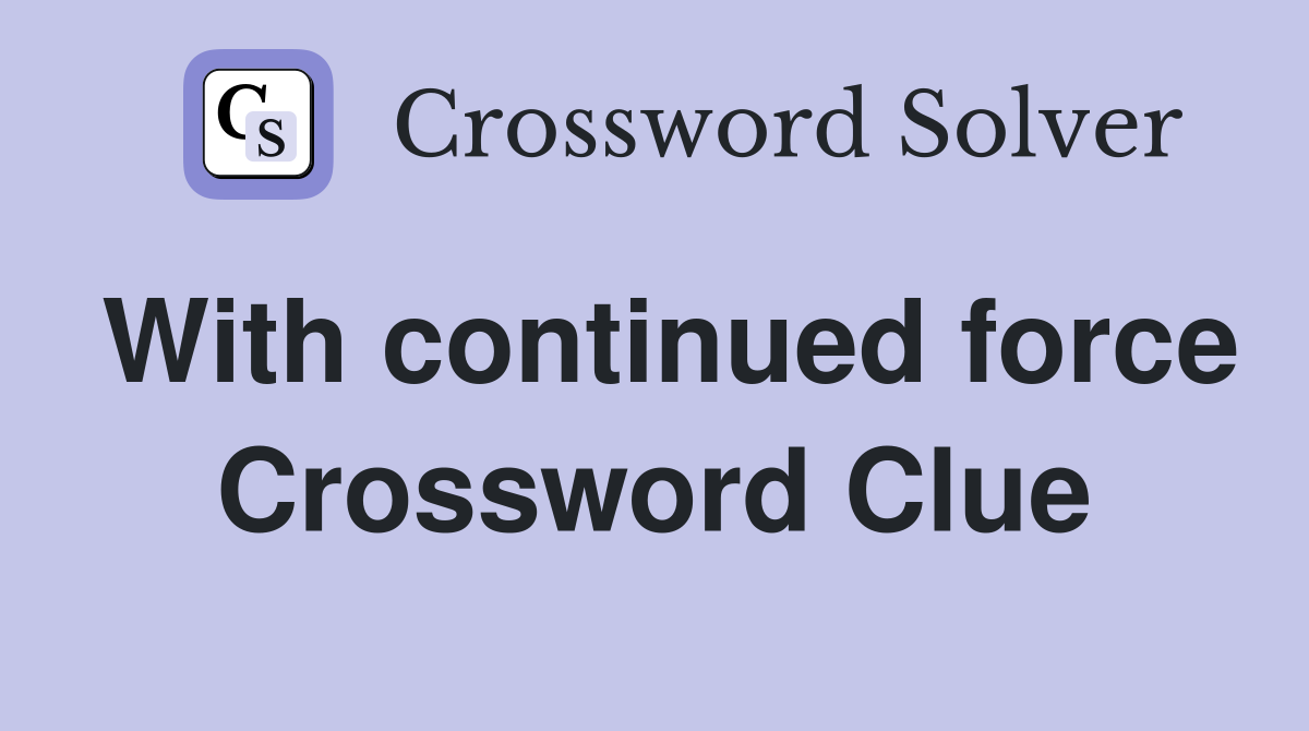 With continued force Crossword Clue