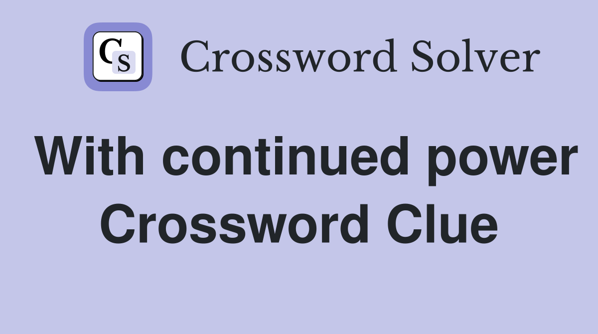 With continued power Crossword Clue