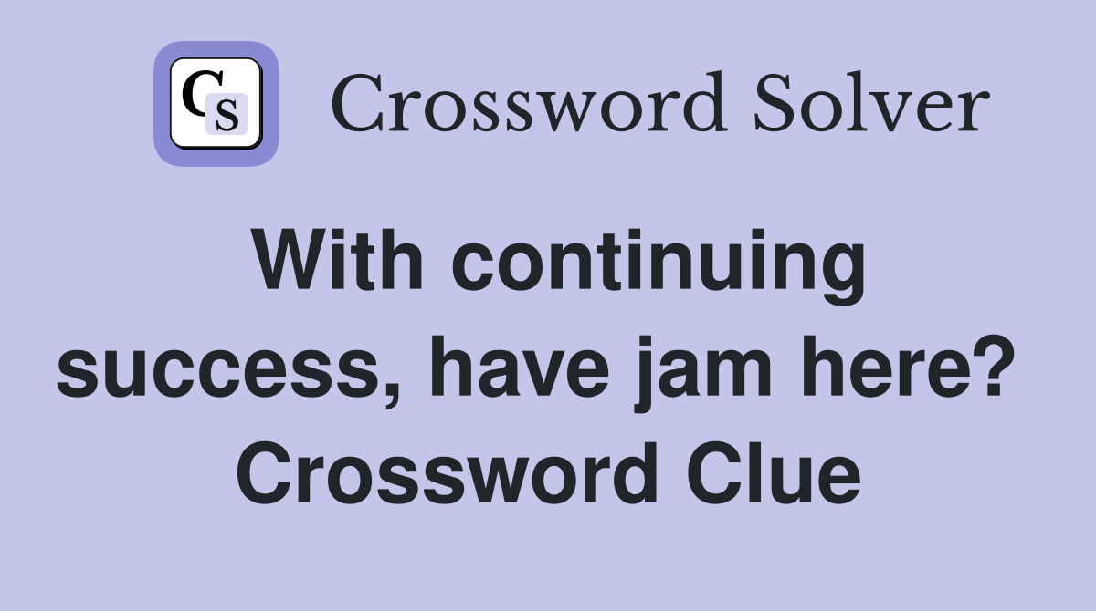 With continuing success, have jam here?  Crossword Clue