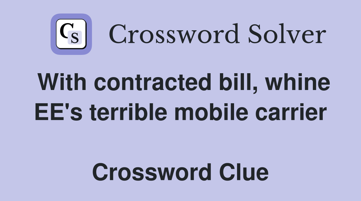 With contracted bill, whine EE's terrible mobile carrier  Crossword Clue