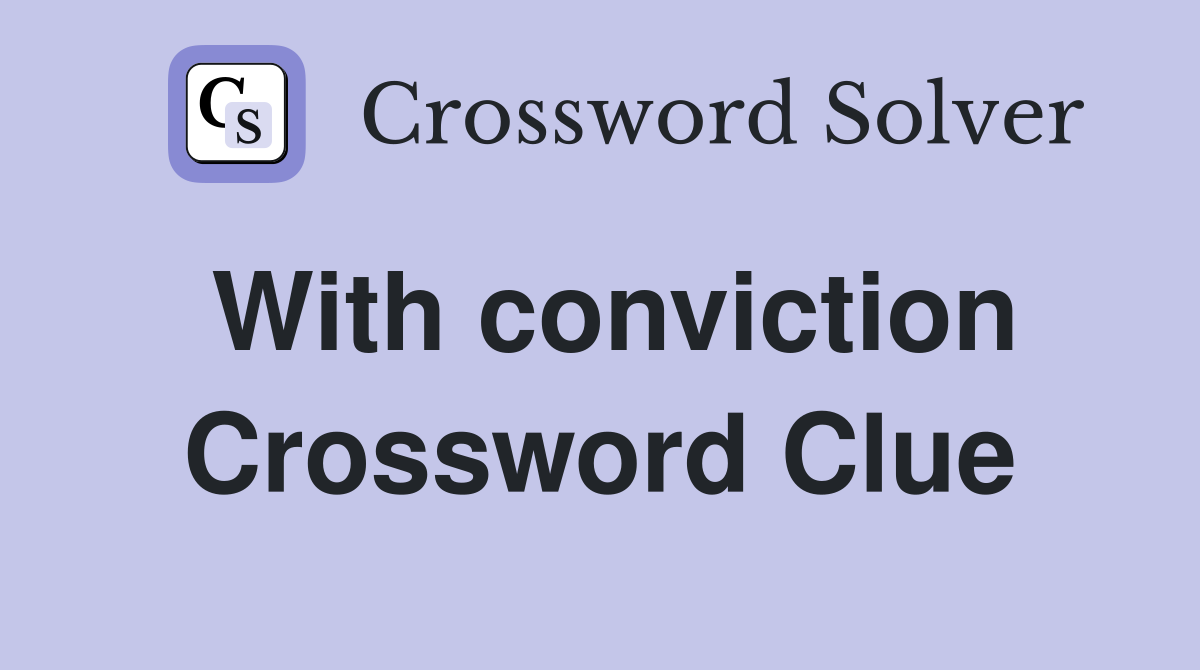 With conviction Crossword Clue