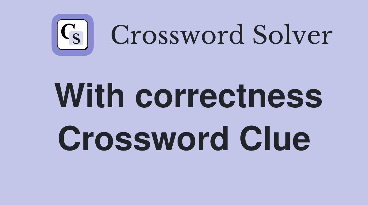 With correctness Crossword Clue
