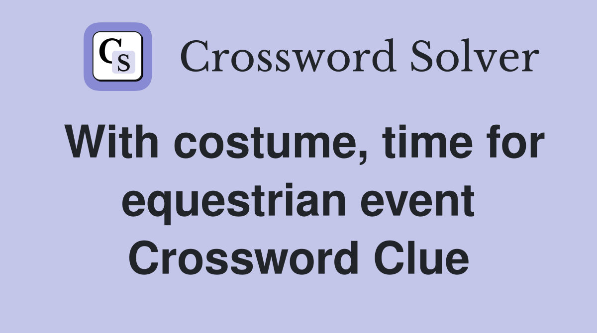 With costume, time for equestrian event Crossword Clue