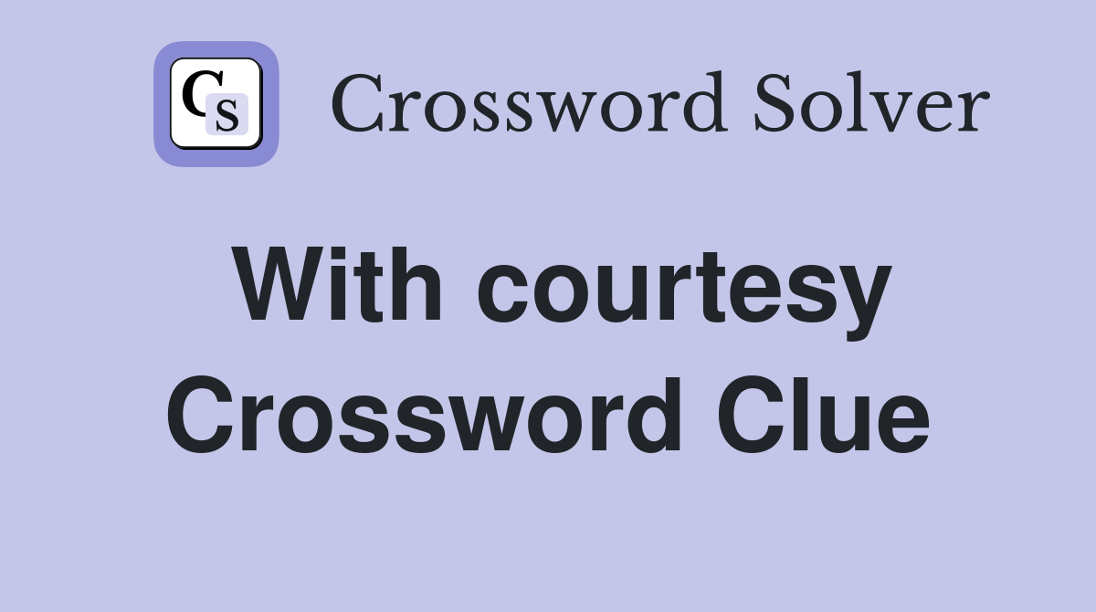 With courtesy Crossword Clue