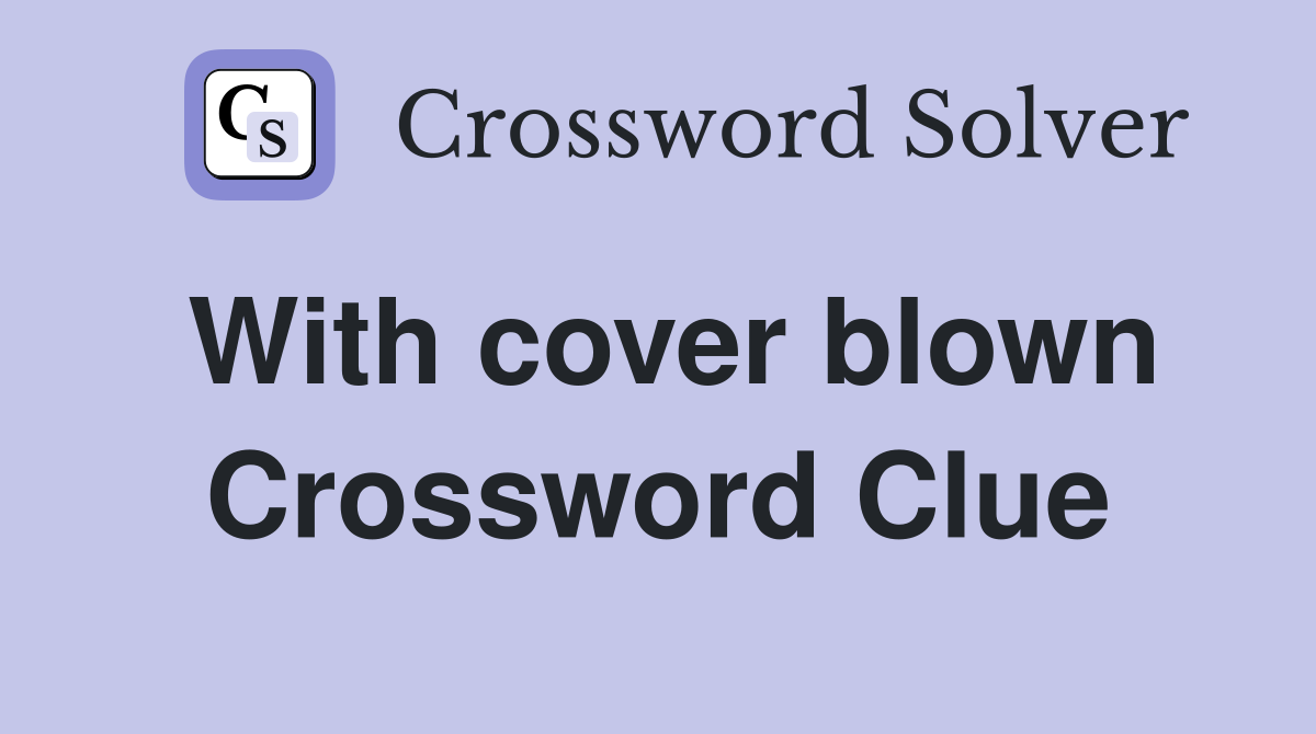 With cover blown Crossword Clue