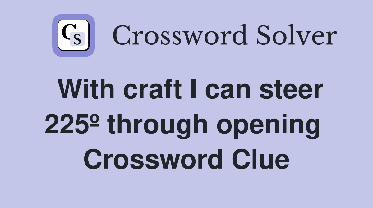 With craft I can steer 225º through opening  Crossword Clue