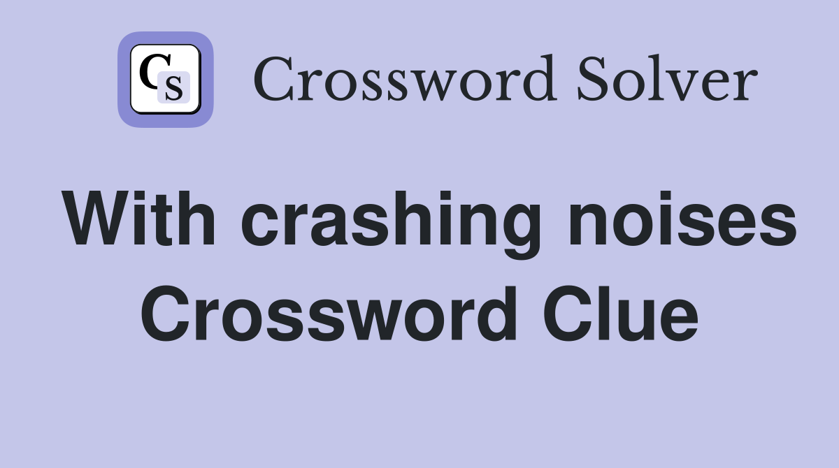 With crashing noises Crossword Clue