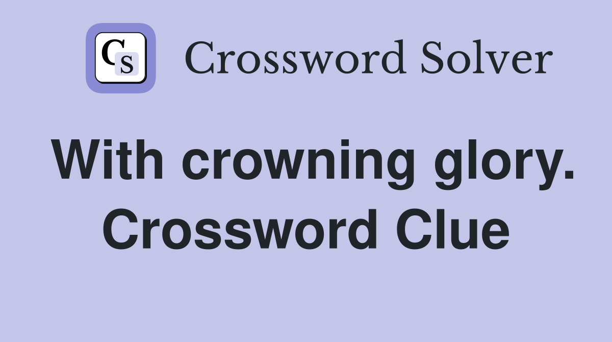 With crowning glory. Crossword Clue