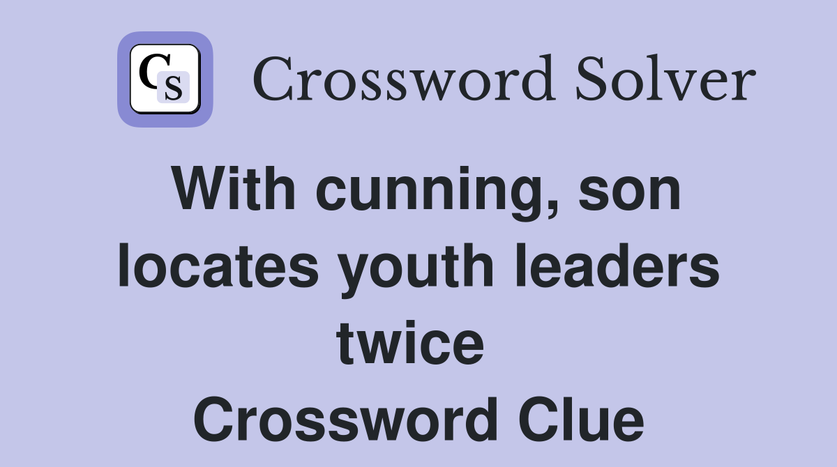 With cunning, son locates youth leaders twice  Crossword Clue