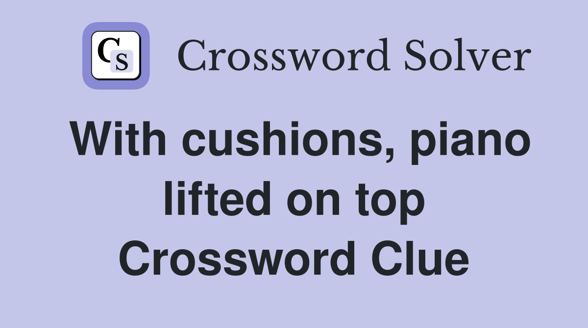 With cushions, piano lifted on top Crossword Clue
