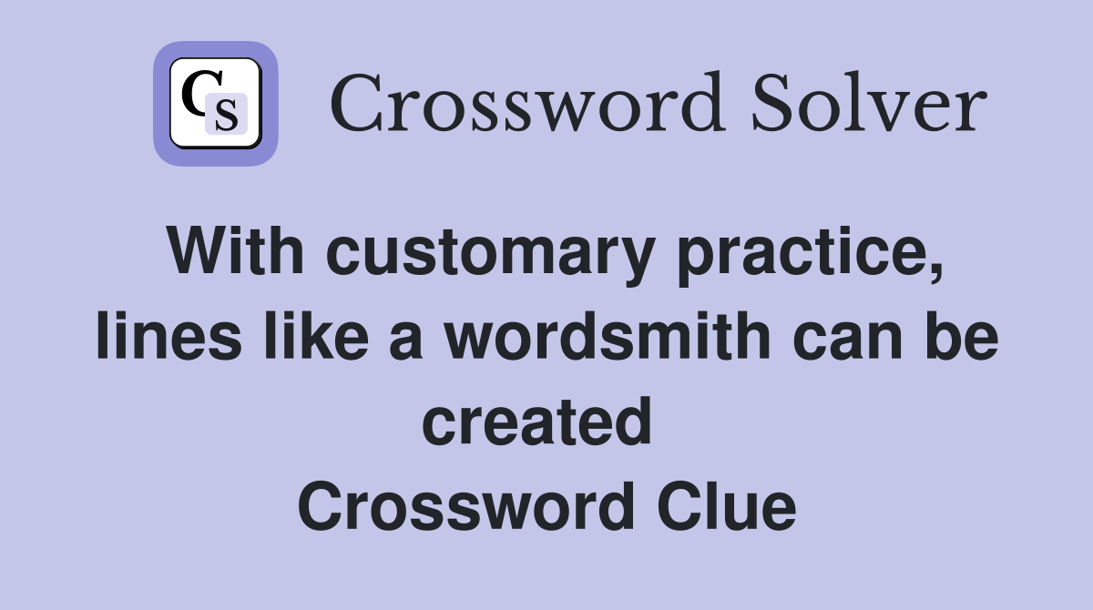 With customary practice, lines like a wordsmith can be created  Crossword Clue