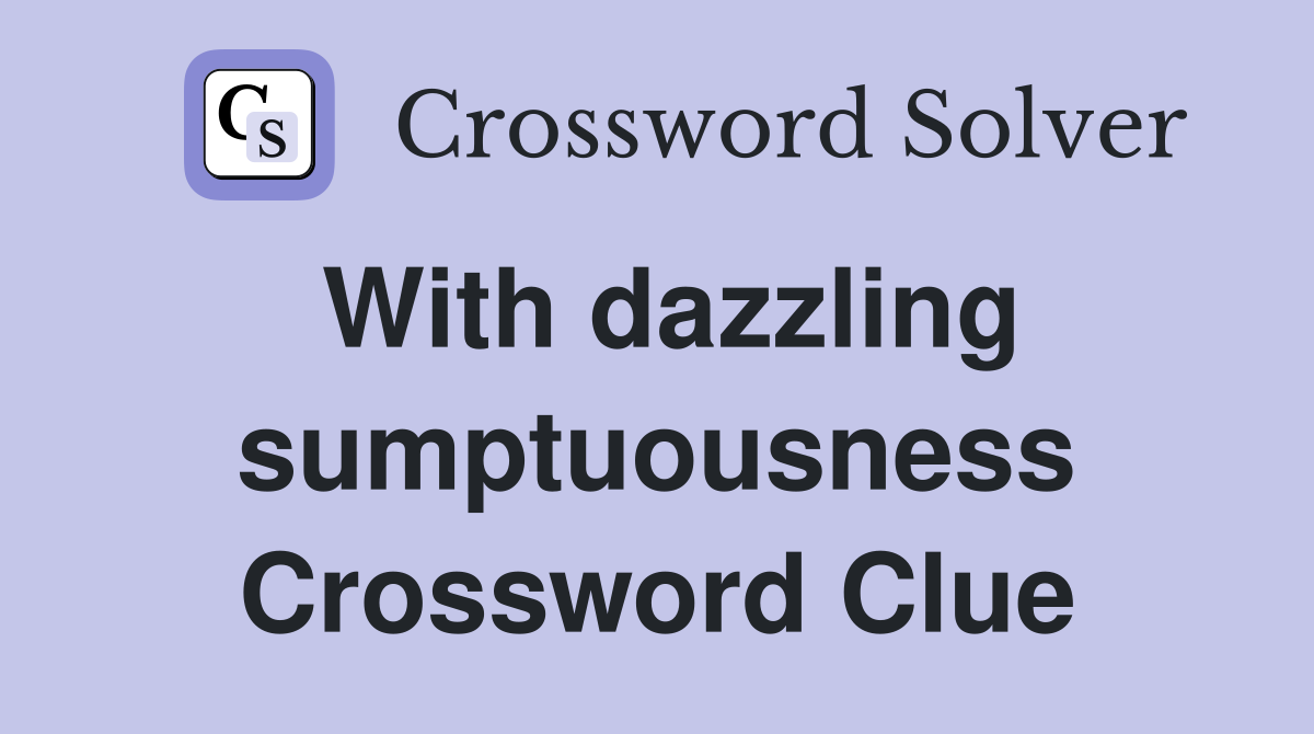 With dazzling sumptuousness Crossword Clue