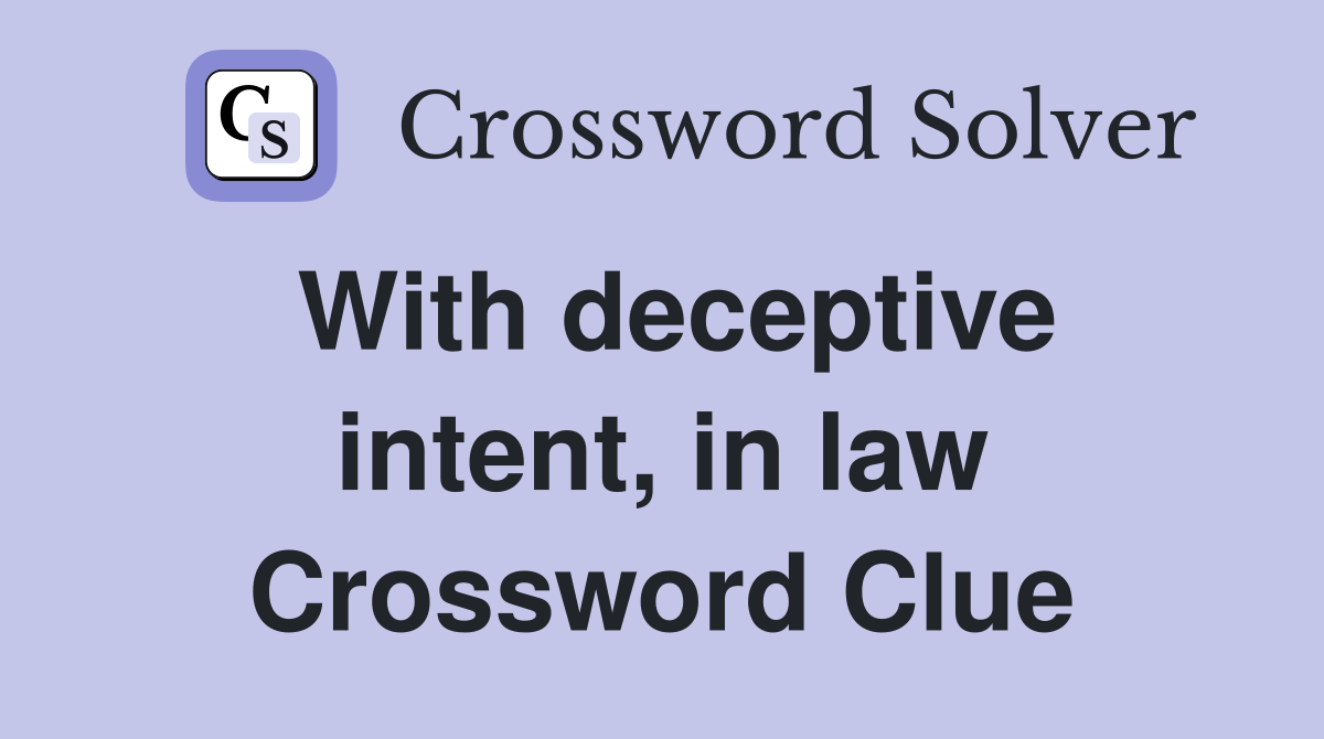 With deceptive intent, in law Crossword Clue