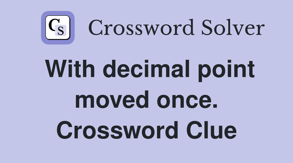 With decimal point moved once. Crossword Clue