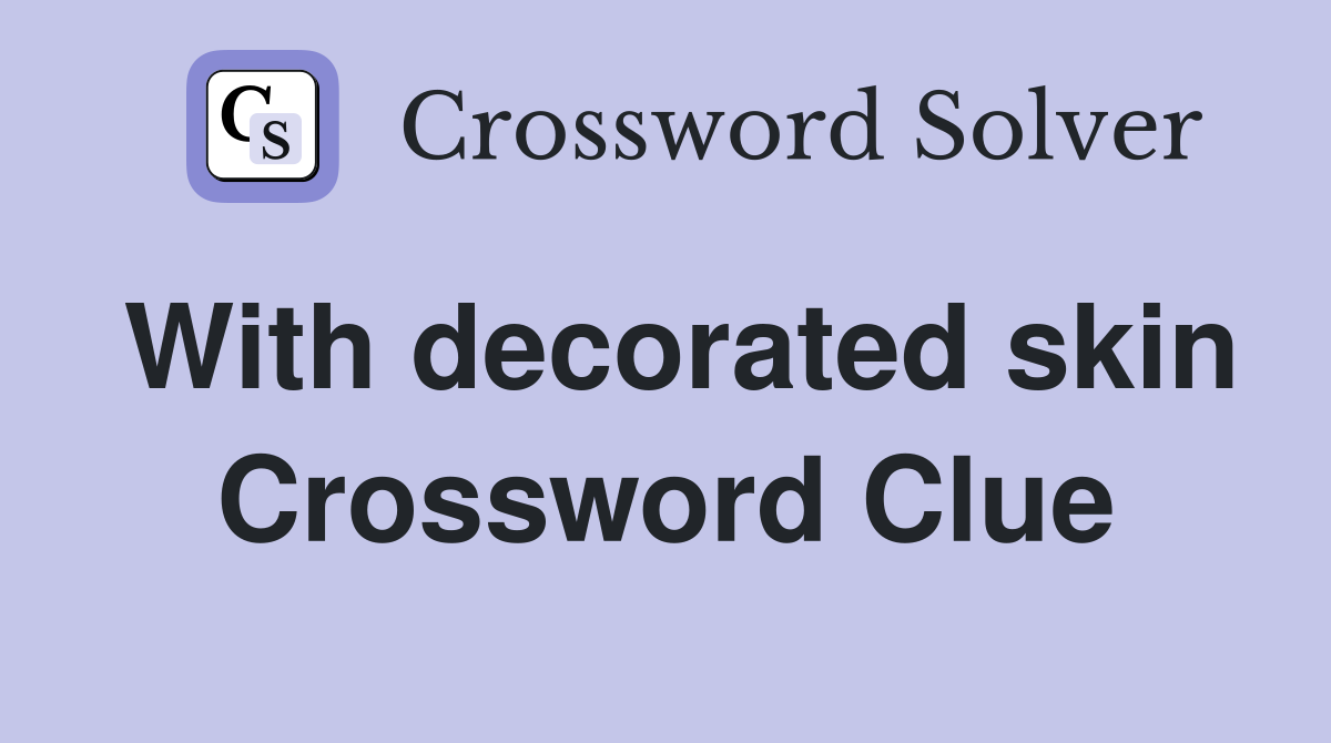 With decorated skin Crossword Clue