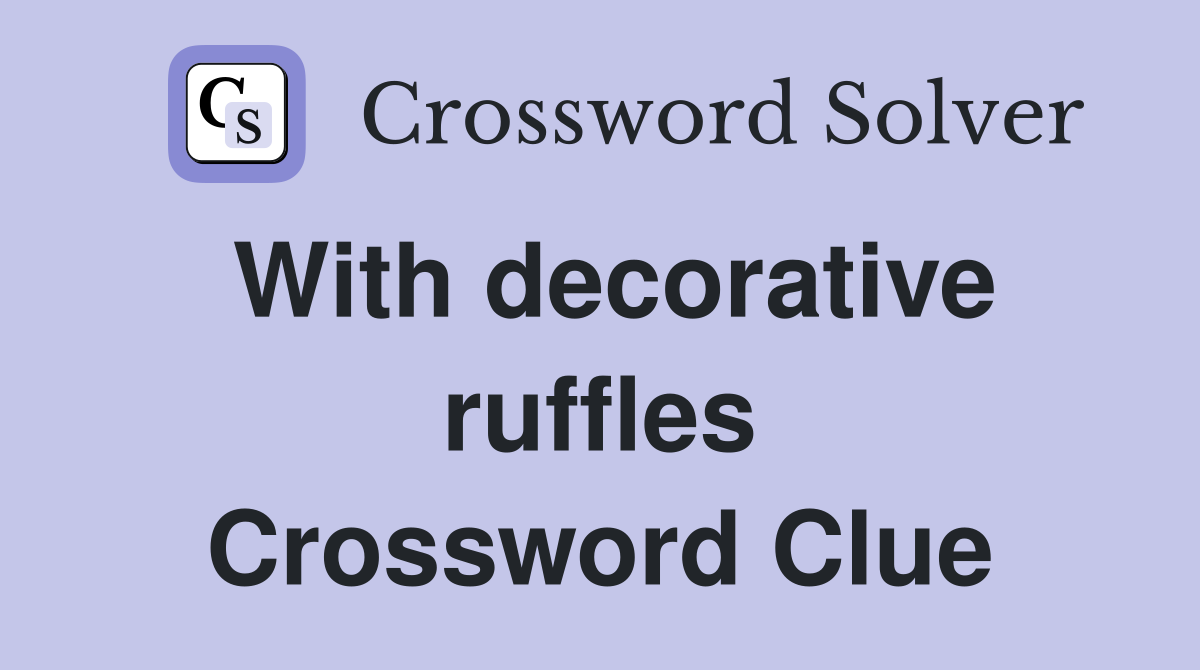 With decorative ruffles Crossword Clue