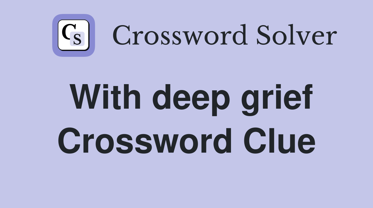 With deep grief Crossword Clue