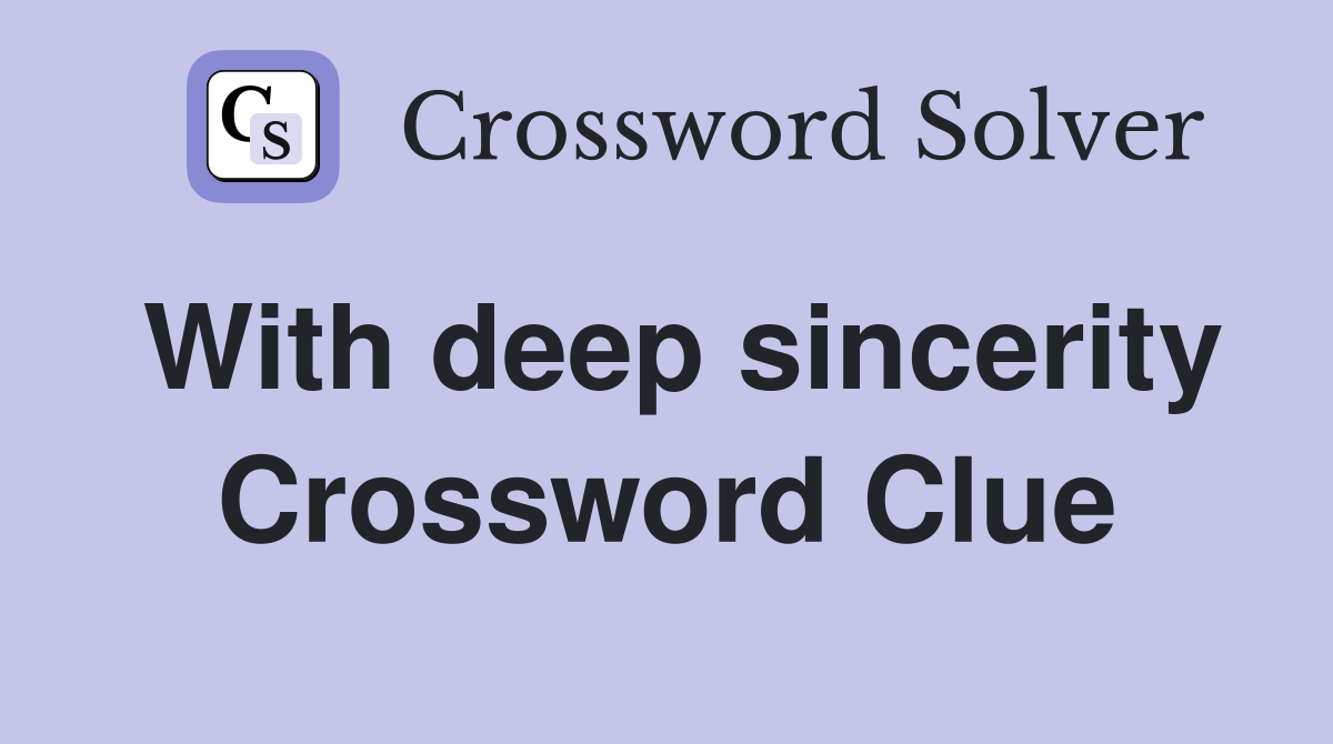 With deep sincerity Crossword Clue