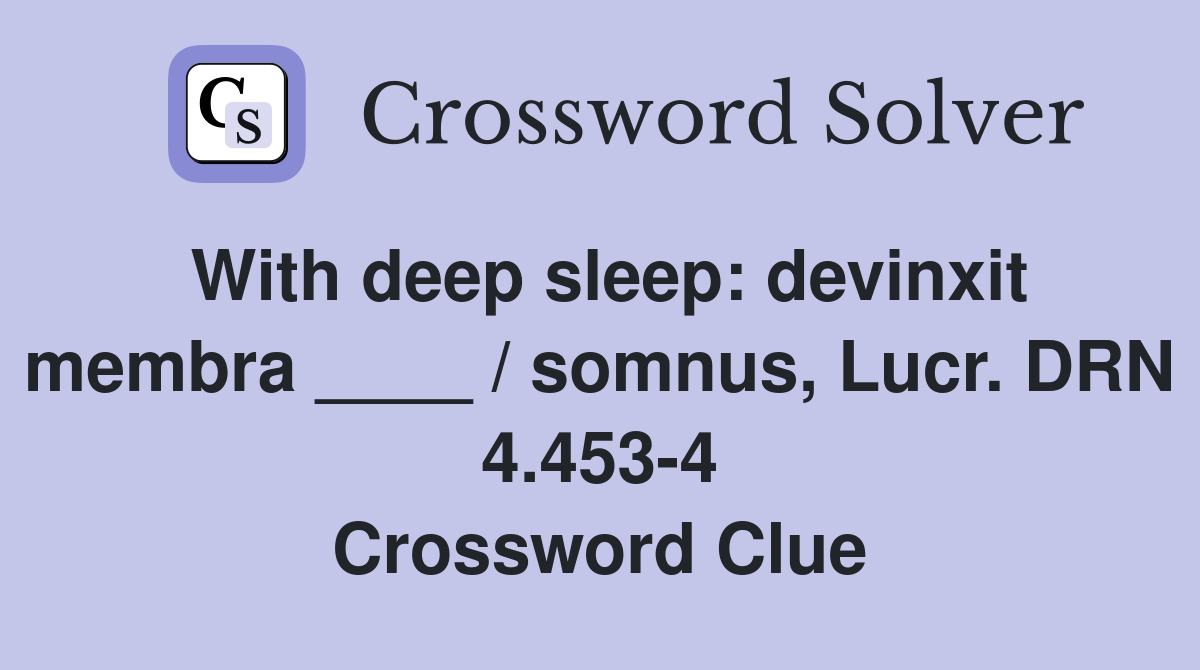 With deep sleep: devinxit membra ____ / somnus, Lucr. DRN 4.453-4 Crossword Clue
