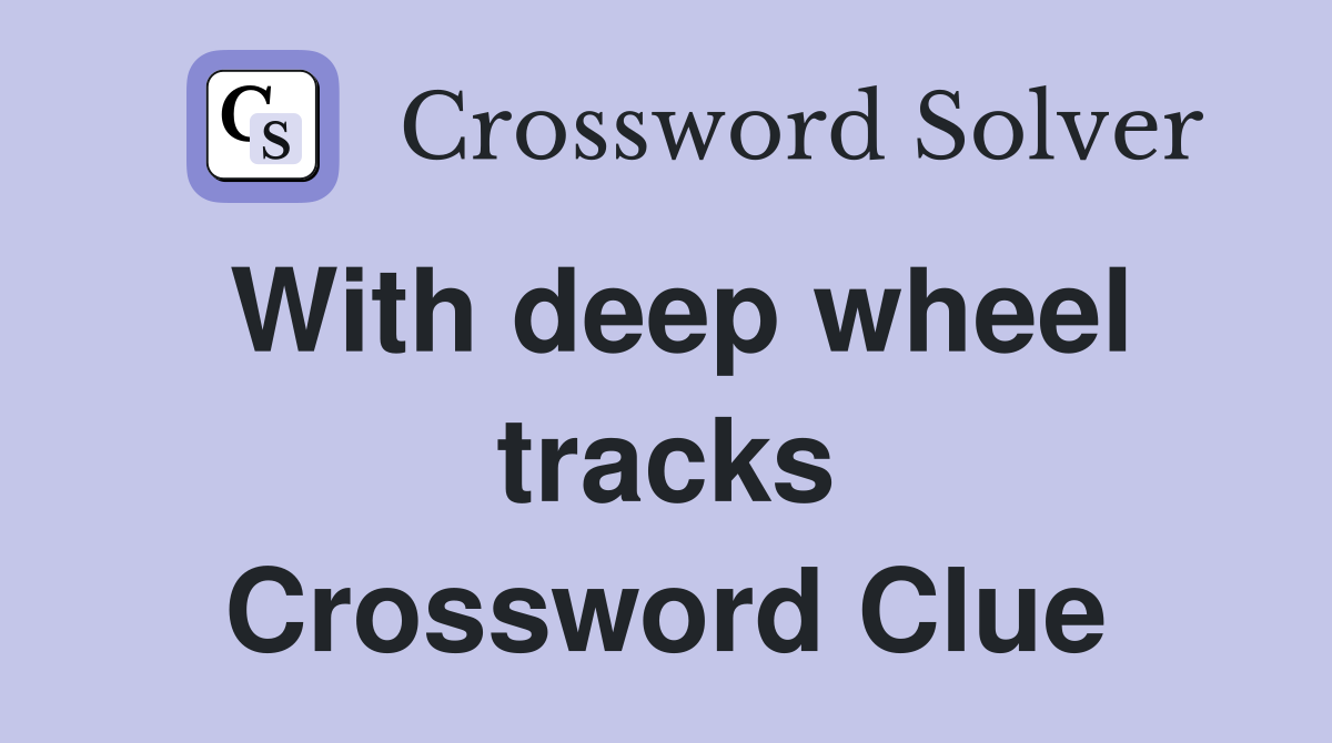 With deep wheel tracks Crossword Clue