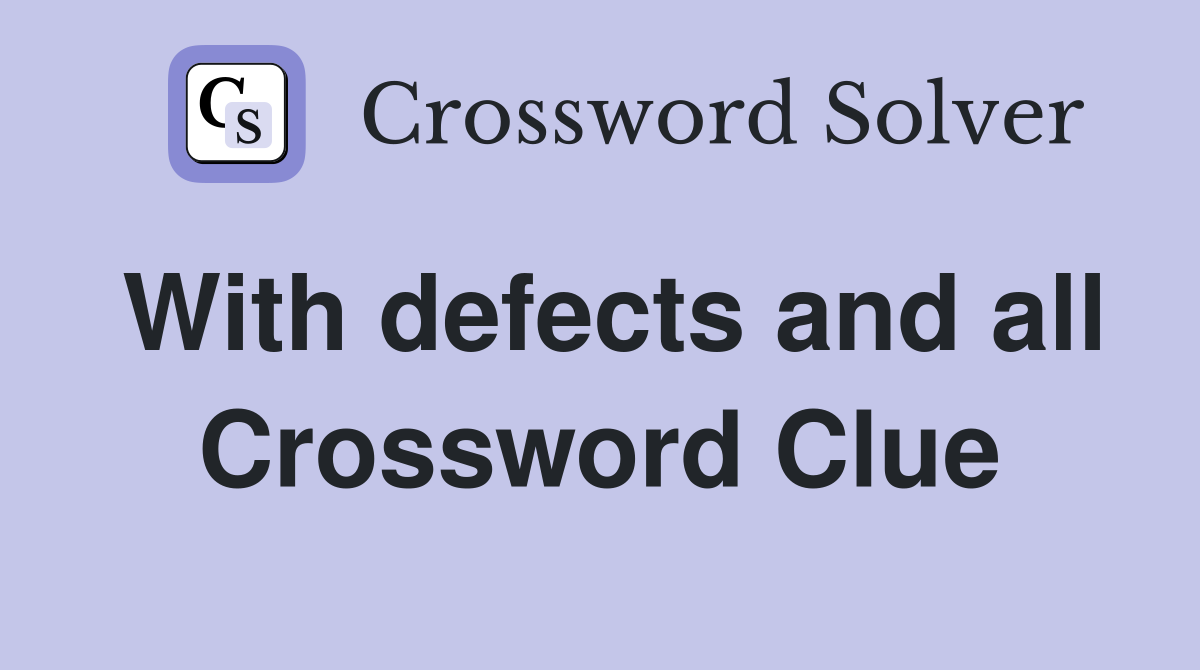 With defects and all Crossword Clue