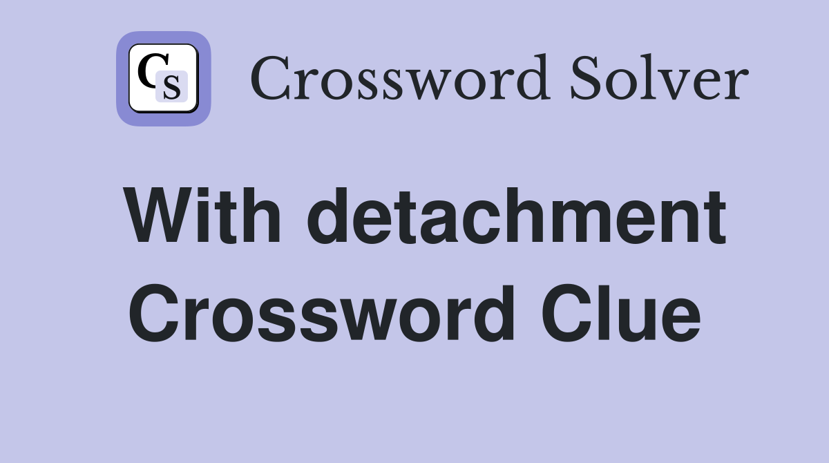 With detachment Crossword Clue