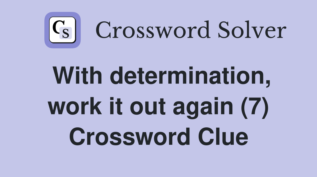 With determination, work it out again (7) Crossword Clue