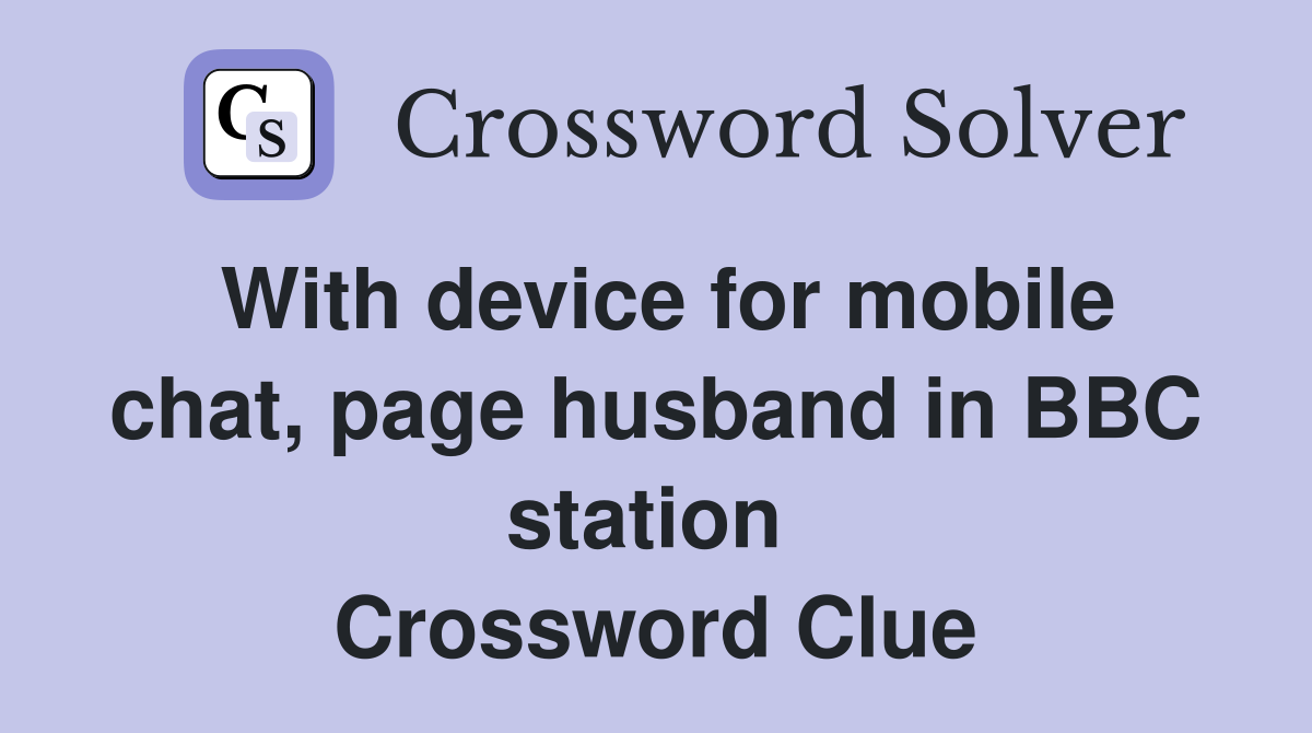 With device for mobile chat, page husband in BBC station  Crossword Clue