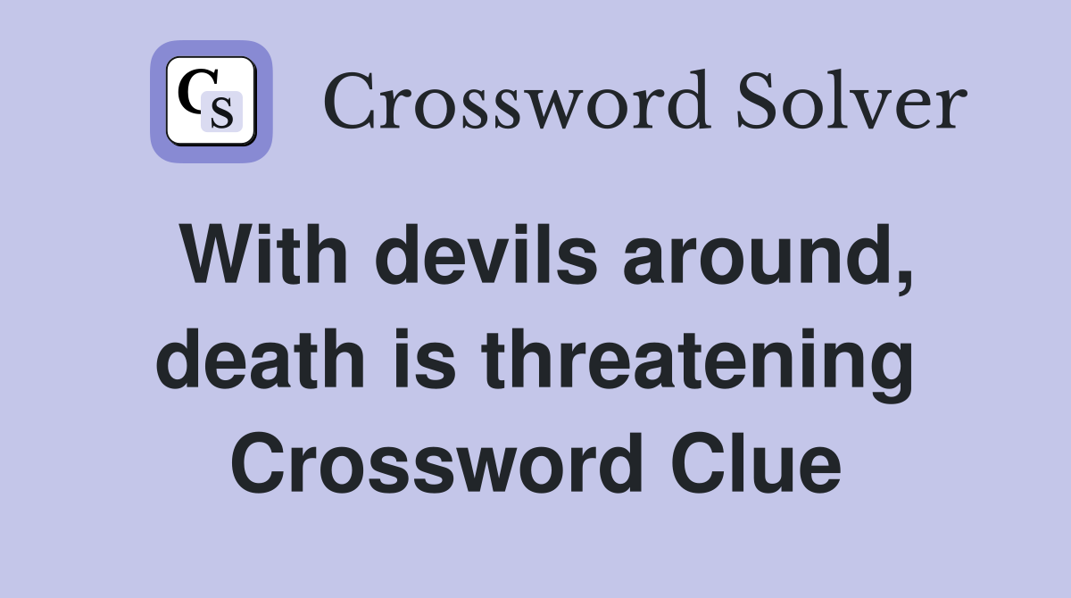 With devils around, death is threatening Crossword Clue