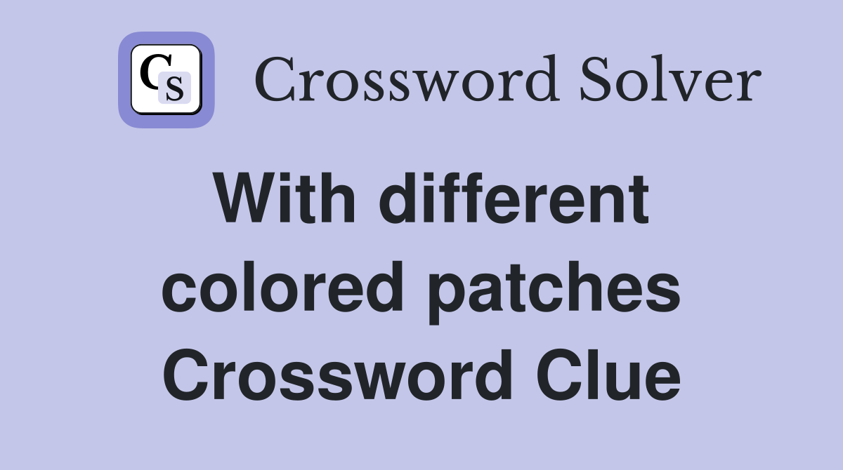 With different colored patches Crossword Clue