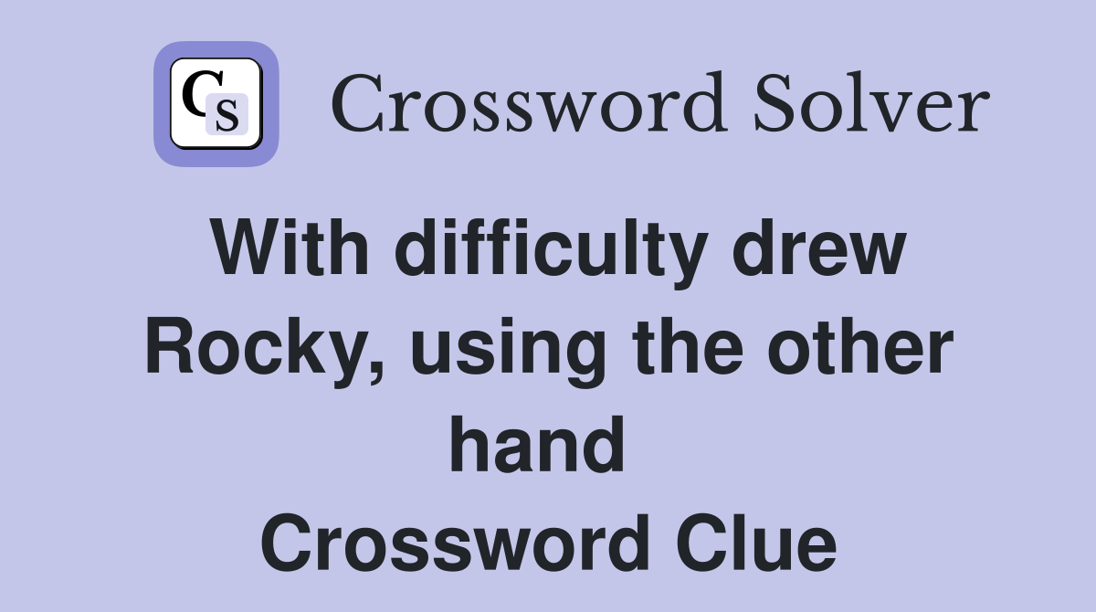 With difficulty drew Rocky, using the other hand  Crossword Clue