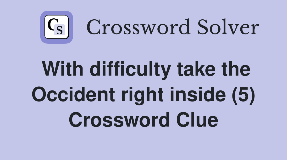 With difficulty take the Occident right inside (5) Crossword Clue
