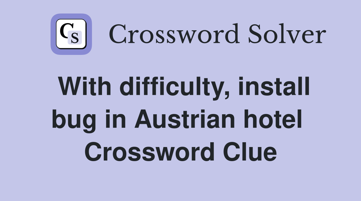 With difficulty, install bug in Austrian hotel  Crossword Clue