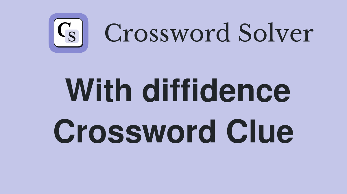 With diffidence Crossword Clue