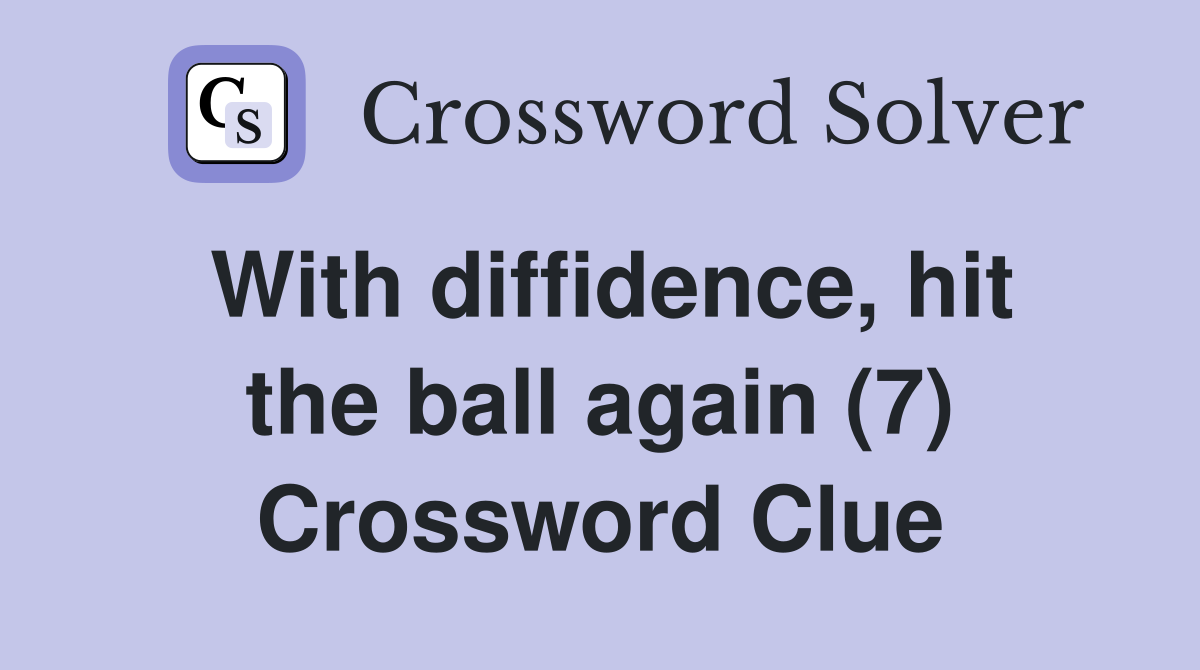 With diffidence, hit the ball again (7) Crossword Clue