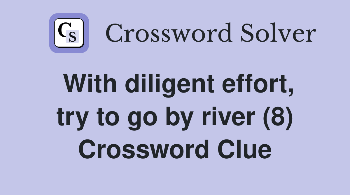 With diligent effort, try to go by river (8) Crossword Clue