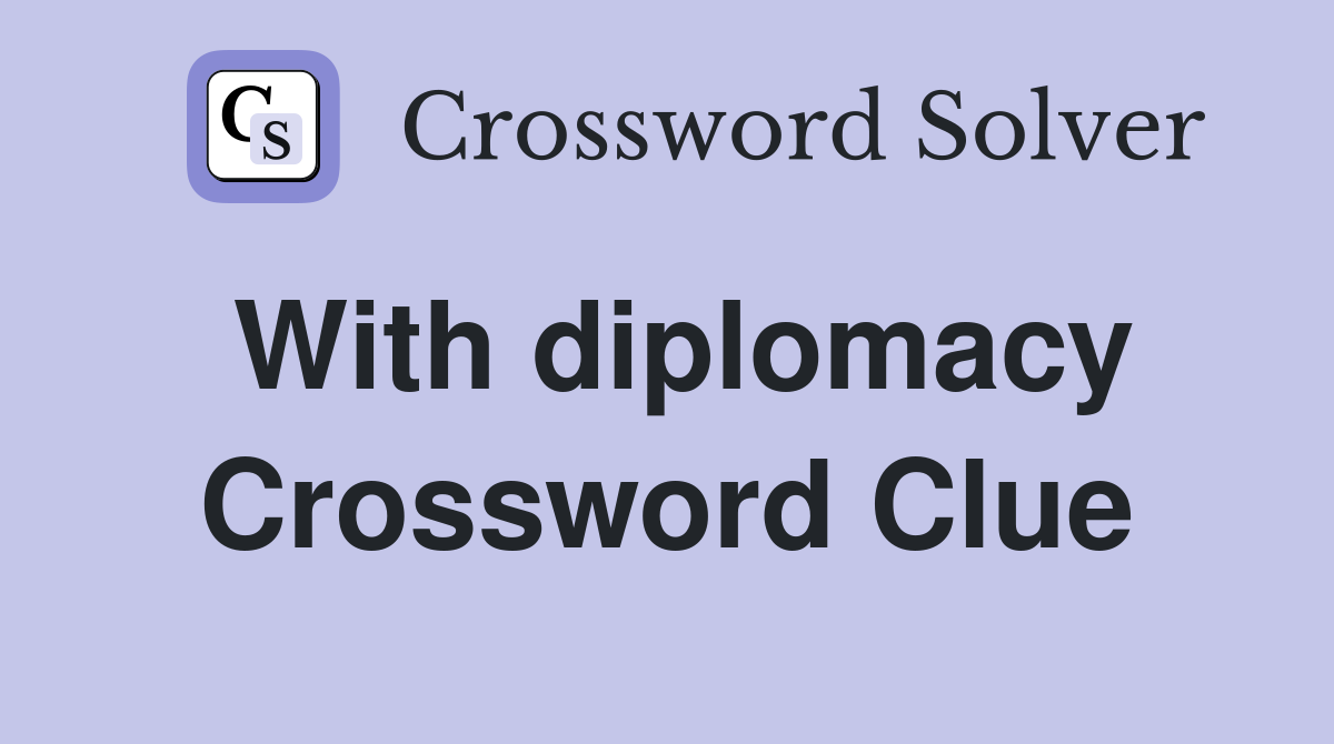 With diplomacy Crossword Clue