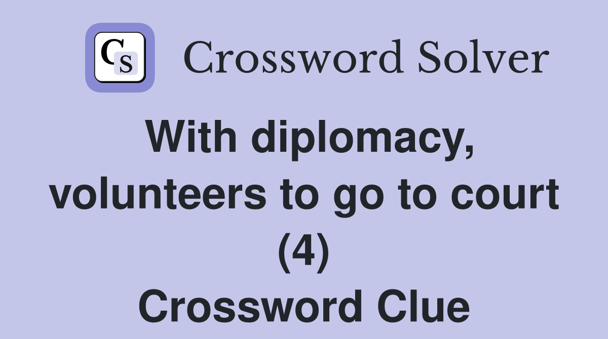 With diplomacy, volunteers to go to court (4) Crossword Clue