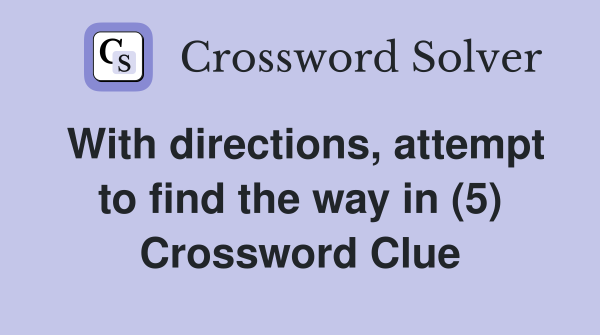 With directions, attempt to find the way in (5) Crossword Clue
