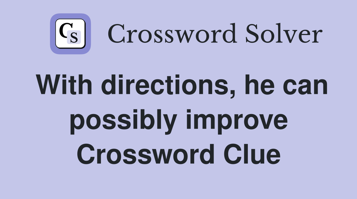 With directions, he can possibly improve Crossword Clue