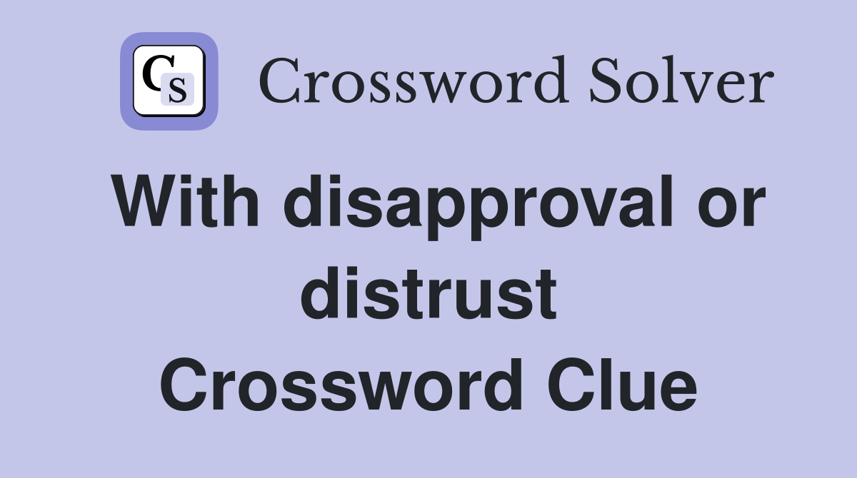 With disapproval or distrust Crossword Clue
