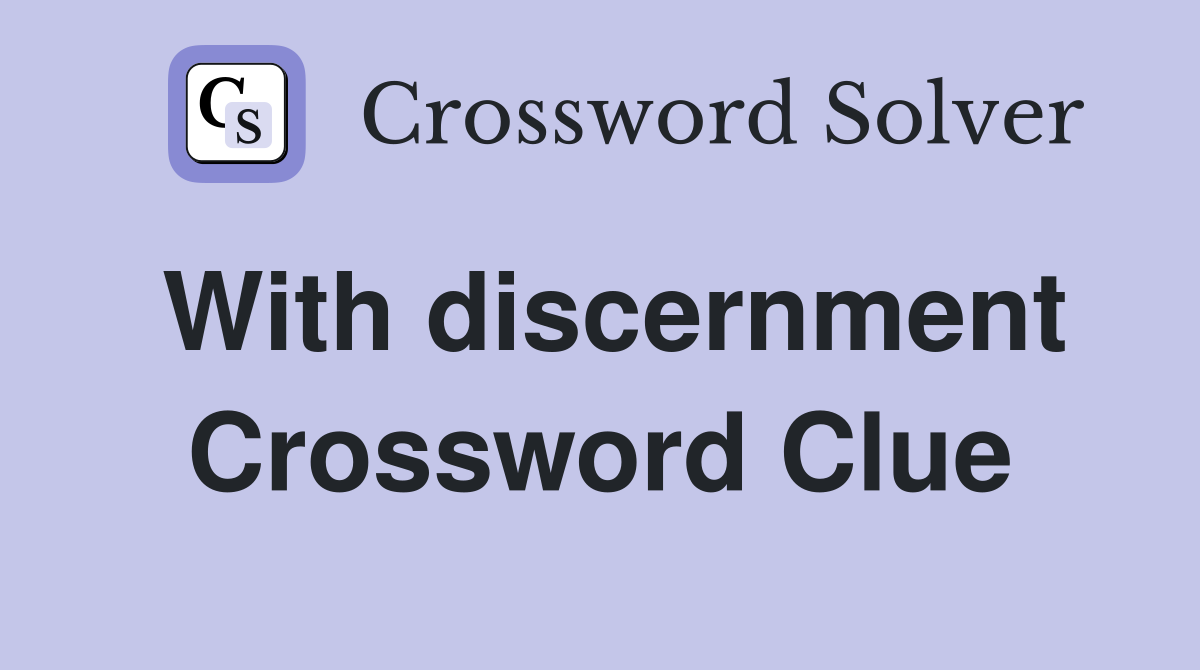 With discernment Crossword Clue